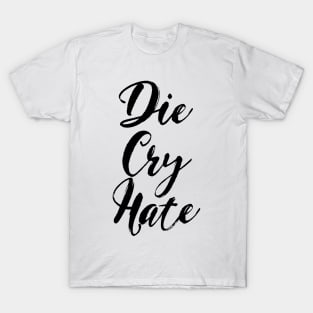 Die, Cry, Hate T-Shirt